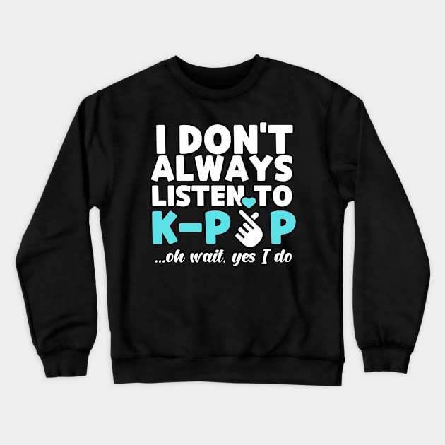 I Don't Always Listen To K-Pop Oh Wait Yes I Do Crewneck Sweatshirt by JB.Collection